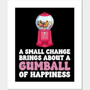 A Small Change Brings About A Gumball Of Happiness Posters and Art